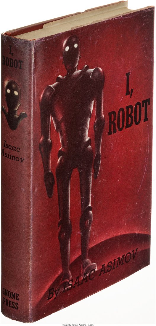 Isaac Asimov. I, Robot. New York: Gnome Press [1: Isaac Asimov. I, Robot. New York: Gnome Press [1950]. First ed