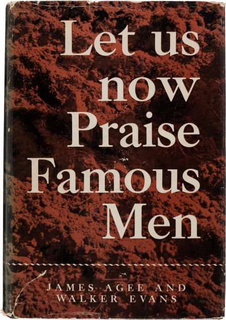 James Agee and Walker Evans. Let Us Now Praise F: James Agee and Walker Evans. Let Us Now Praise Famous Men. 