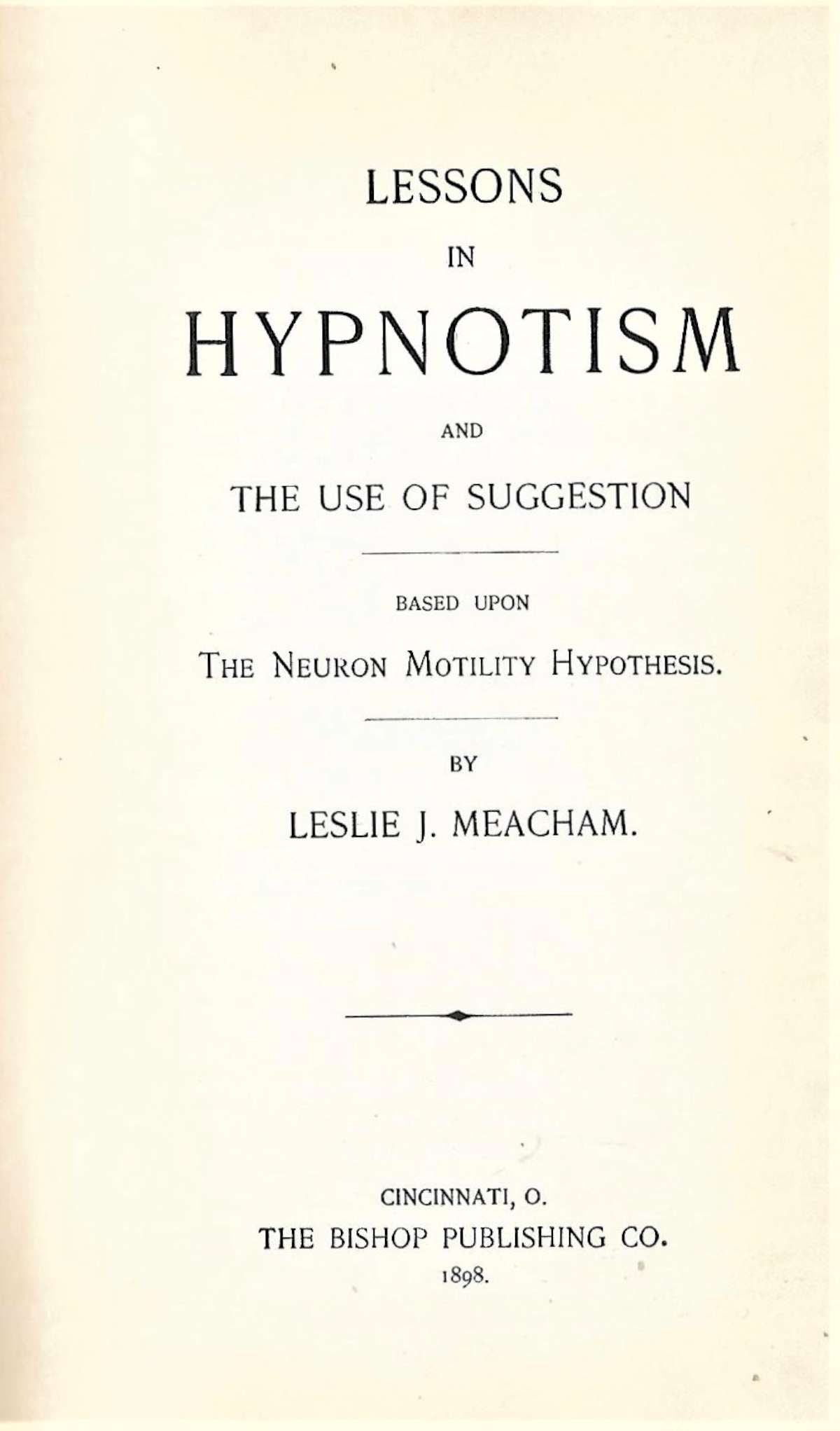 1898 occult book on hypnotism hypnotic suggestion: The full title of this scarce book is: Lessons in Hypnotism and the Use of Suggestion Based upon the Neuron Motility Hypothesis". It contains 192 pages and is in its original publisher's har