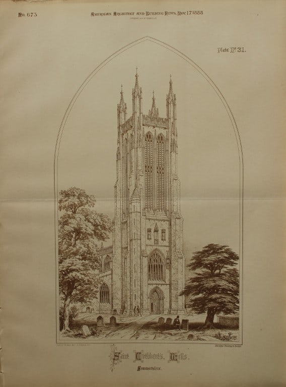 Charles Wickes - St Cuthbert's, Wells, Somerset 1888: This plate is from American Architecture and Building News. Launched by architect William Rotch Ware, it became the first continuously published architectural periodical in America.Size: 17in x 12.6in