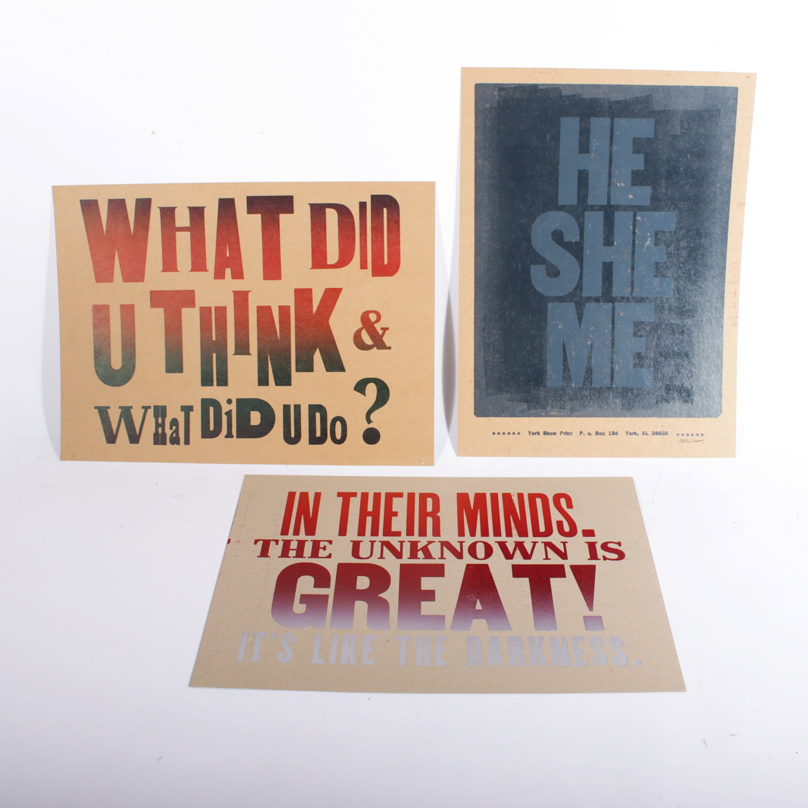 He She Me / What Did U Think & What Did U Do? / In Their Minds The Unknown Is Great!: Carl Pope, Indiana, New York (b. 1961), He She Me / What Did U Think & What Did U Do? / In Their Minds The Unknown Is Great!, 3 letterpress posters, 14"H x 19"W