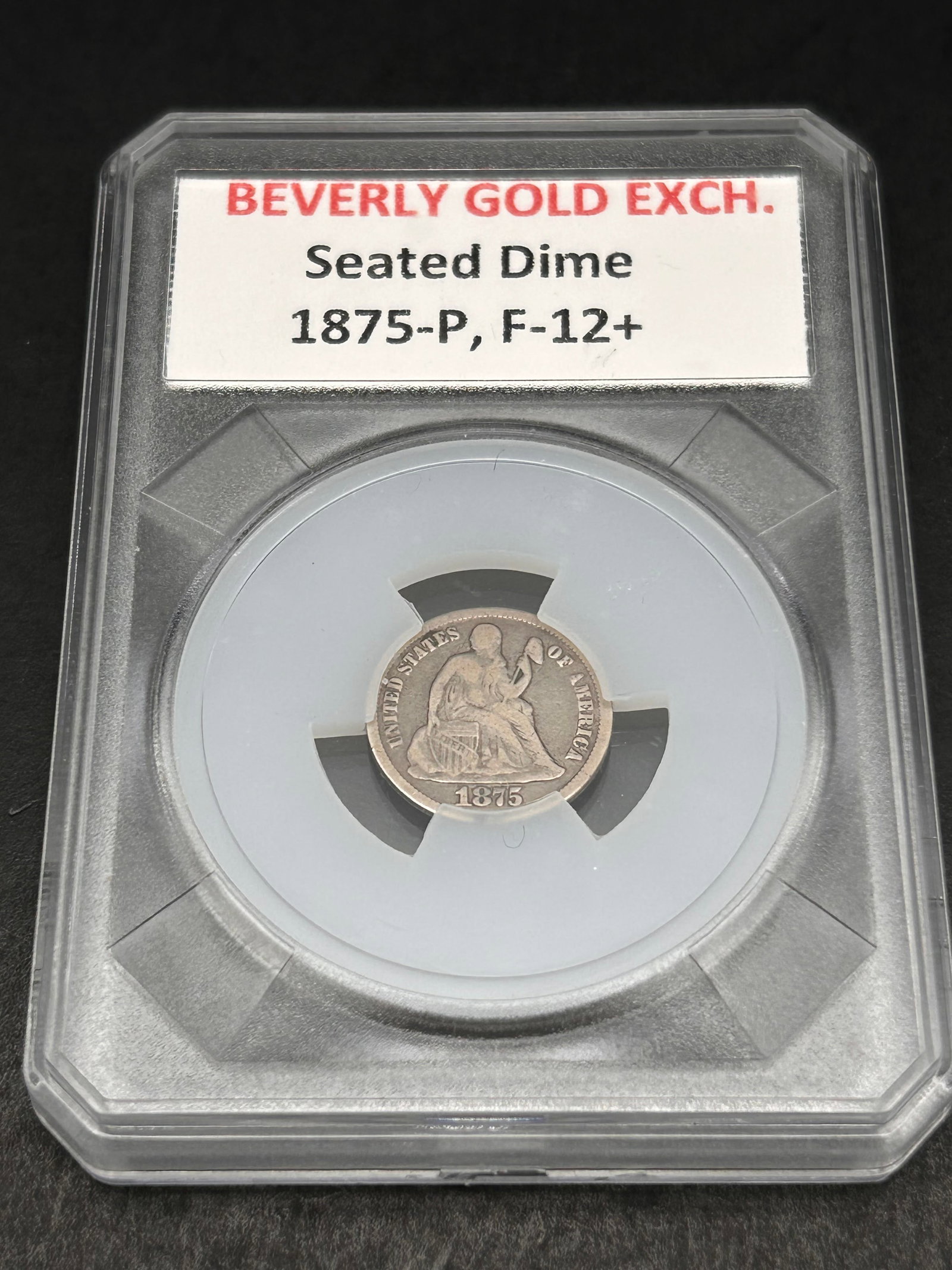 1875-P Graded Seated Dime, US 10c Coin, Graded F-12+ by Beverly Gold Exchange: Bidding on this item will be indication that the Bidder acknowledges that they have read and agreed to the Terms and Conditions posted to this Auction