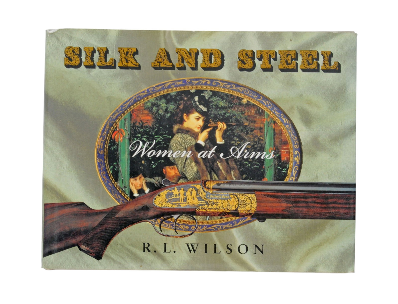 Silk and Steel: Women at Arms by R.L. Wilson (A): Silk and Steel: Women at Arms by R.L. Wilson — and it’s one of the more unusual and visually rich works in Wilson’s long career documenting historic firearms and decorative arms. A
