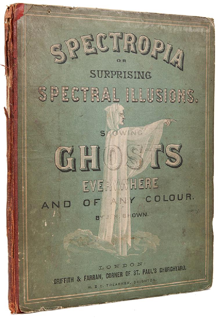 Spectropia; or Surprising Spectral Illusions Showing: [Brown, J.H.] Spectropia; or Surprising Spectral Illusions Showing Ghosts Everywhere and of Any Colour. New York: James G. Gregory, 1864. Publisher’s pictorial cloth-backed boards. Sixteen illustrat