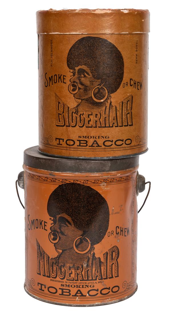 N***** Hair / Bigger Hair Tobacco Canisters.: N***** Hair / Bigger Hair Tobacco Canisters. Milwaukee: B. Leisendorf Co., 1920s. Tin and cardboard examples, the first with the original racial epithet title, showing of a Fiji Islander to both sides