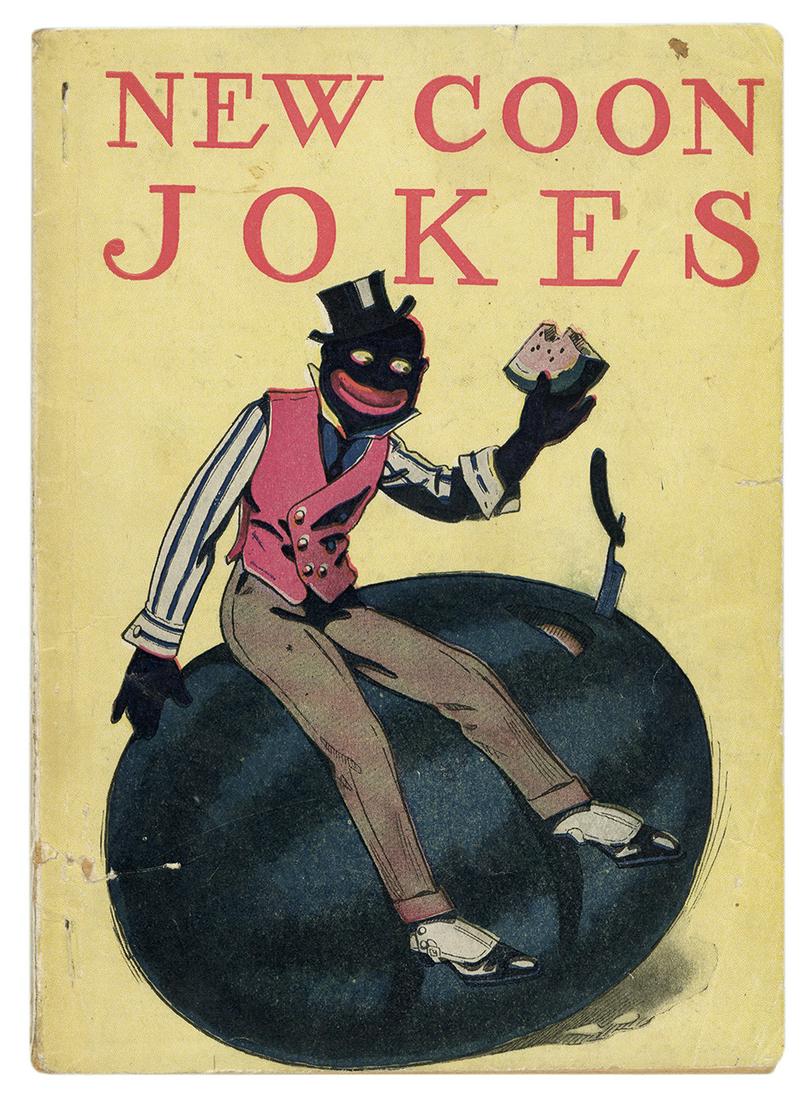 New Coon Jokes.: New Coon Jokes. Cleveland: Arthur Westbrook, n.d., ca. 1900. Publisher’s pictorial wraps, racist cover of a black dandy eating watermelon. 12mo. 64pp. Small chips and creases to the brittle pulp