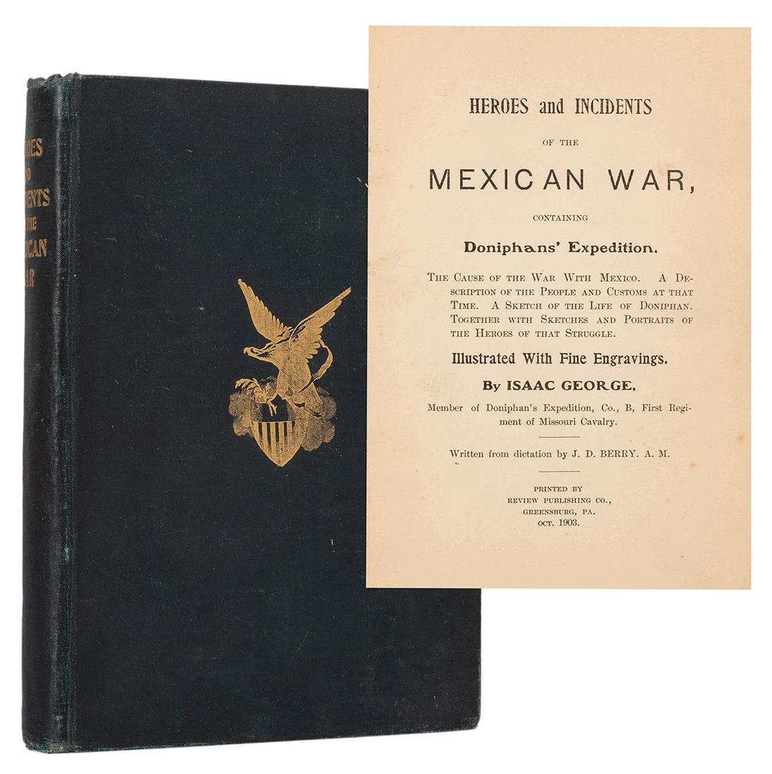 Heroes and incidents of the Mexican war; containing: George, Isaac. Heroes and incidents of the Mexican war; containing Doniphan’s expedition. Greensburg, PA: Review Publishing, 1903. First Edition. Original dark blue cloth decorated in gilt, spin