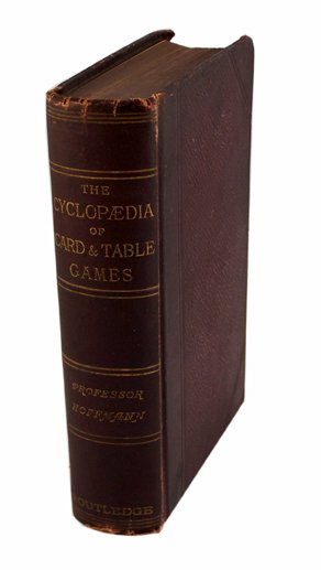 The Cyclopædia of Card & Table Games: Hoffmann, Professor. The Cyclopædia of Card & Table Games. London, 1891. Cloth over pebbled boards, illustrated in two colors. 4to. Spine rubbed, light wear, otherwise good condition.