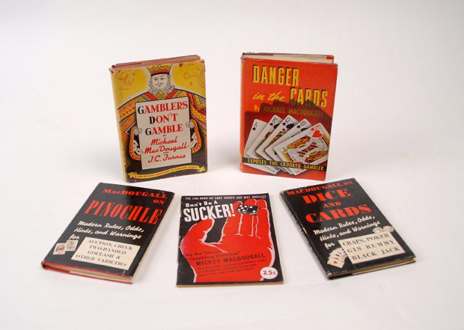 Five "Mickey" MacDougal gambling exposé books: MacDougal, Michael "Mickey". Group of five MacDougal gambling exposé books. Including Danger in the Cards (1945), Don't be a Sucker! (1945), Gambler's Don't Gamble (1939), MacDougal on Dice and Cards