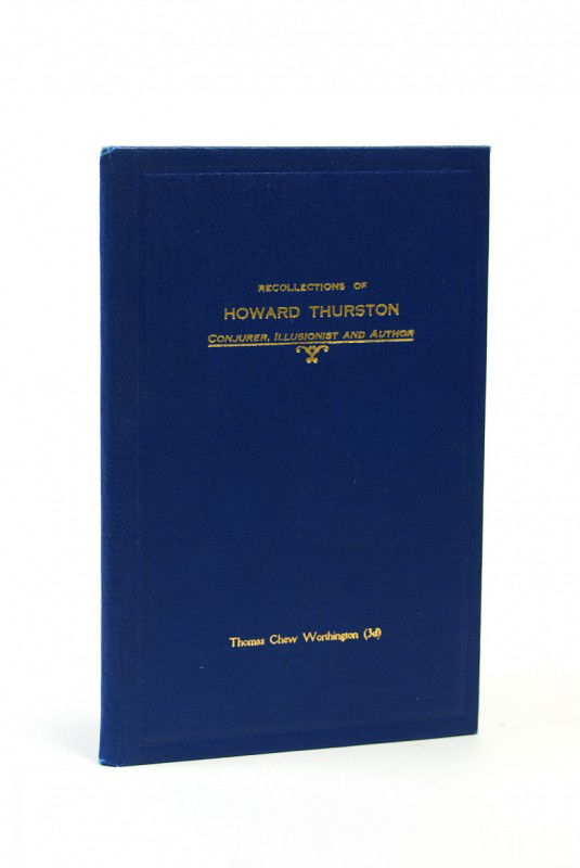 Worthington, T.C. Recollections of Howard Thurston: Worthington, Thomas Chew. Recollections of Howard Thurston. Conjurer, Illusionist and Author. Baltimore, 1938. Blue cloth stamped in gold. Portrait frontispiece. Two plates. 8vo. Very good condition.