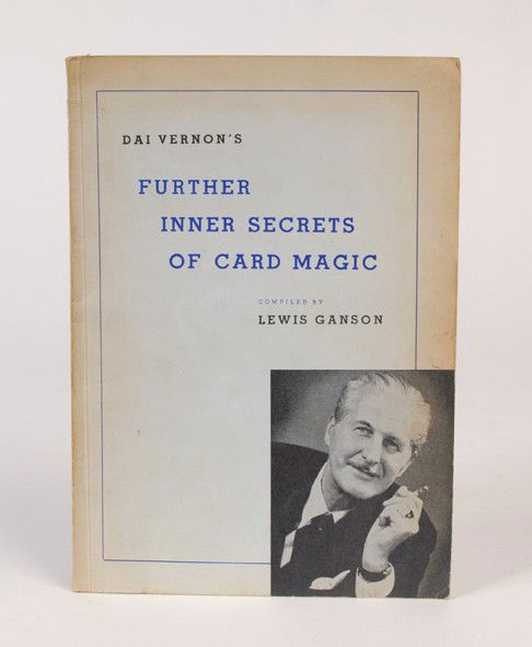 Vernon's Further Inner Secrets of Card Magic INSCR: Ganson, Lewis. Dai Vernon's Further Inner Secrets of Card Magic. London, ca. 1958. Publisher's pictorial wraps, illustrated with photographs. 8vo. Lightly toned and worn at extremities, otherwise good