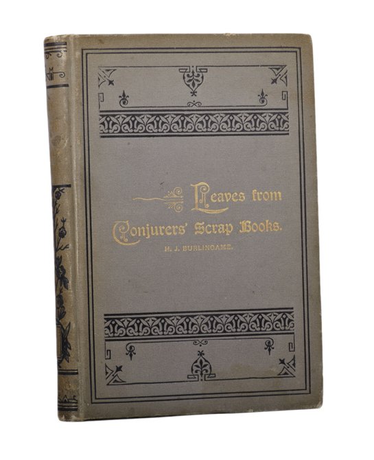 Burlingame, H.J. Leaves from Conjurers’ Scrap Books: Burlingame, H.J. Leaves from Conjurers’ Scrap Books. Chicago, 1891. Grey cloth stamped in gold and black. Illustrated with photographs. 8vo. Hinges starting and extremities rubbed; good condition.