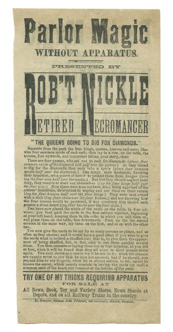 Robert Nickle Parlor Magic handbill. Boston 1870s.: Nickle, Robert. Parlor Magic handbill. Boston, D. Dwyer Steam Job Printer, ca. 1876. Small advertising broadside, the obverse heralding the availability of Nickle’s magic tricks and sets, the revers