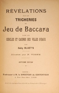 Gaby Bluets. Revelations de Baccara(t). 1901: Bluets, Gaby. Revelations Sur Les Tricheries du Jeu de Baccara[t]. Lyon: le Directeur du Contentieux, [1901]. Handsomely bound in bown leather with tooled, banded spine. Marbled endsheets. Illustrated