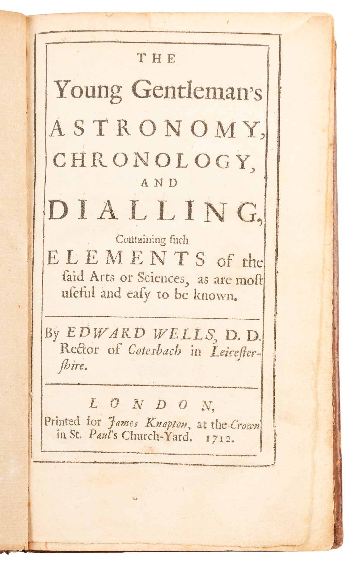 [NAVIGATION]. WELLS, Edward (1667-1727). The Young Gentlema...: [NAVIGATION]. WELLS, Edward (1667-1727). The Young Gentleman’s Astronomy, Chronology, and Dialling… London: James Knapton, 1712. 3 parts in one, 8vo. 25 plates including 13 folding. Contem