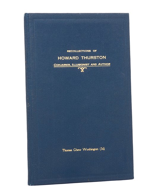 Worthington, T.C. Recollections of Howard Thurston: Worthington, Thomas Chew. Recollections of Howard Thurston, Conjurer, Illusionist and Author. Baltimore: Author, 1938. Blue cloth stamped in gold. Portrait frontispiece. With an introduction by Henry