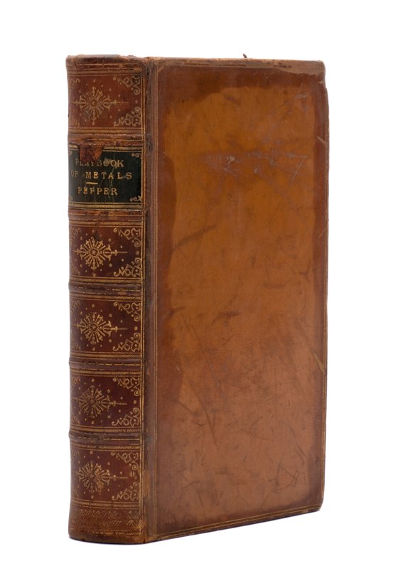 Pepper, John Henry. The Playbook of Metals.: Pepper, John Henry. The Playbook of Metals. London: George Routledge, 1869. “A New Edition.” Full leather with tooled, banded spine. Engraved frontispiece, illustrated. 8vo. Spine label chipped, l