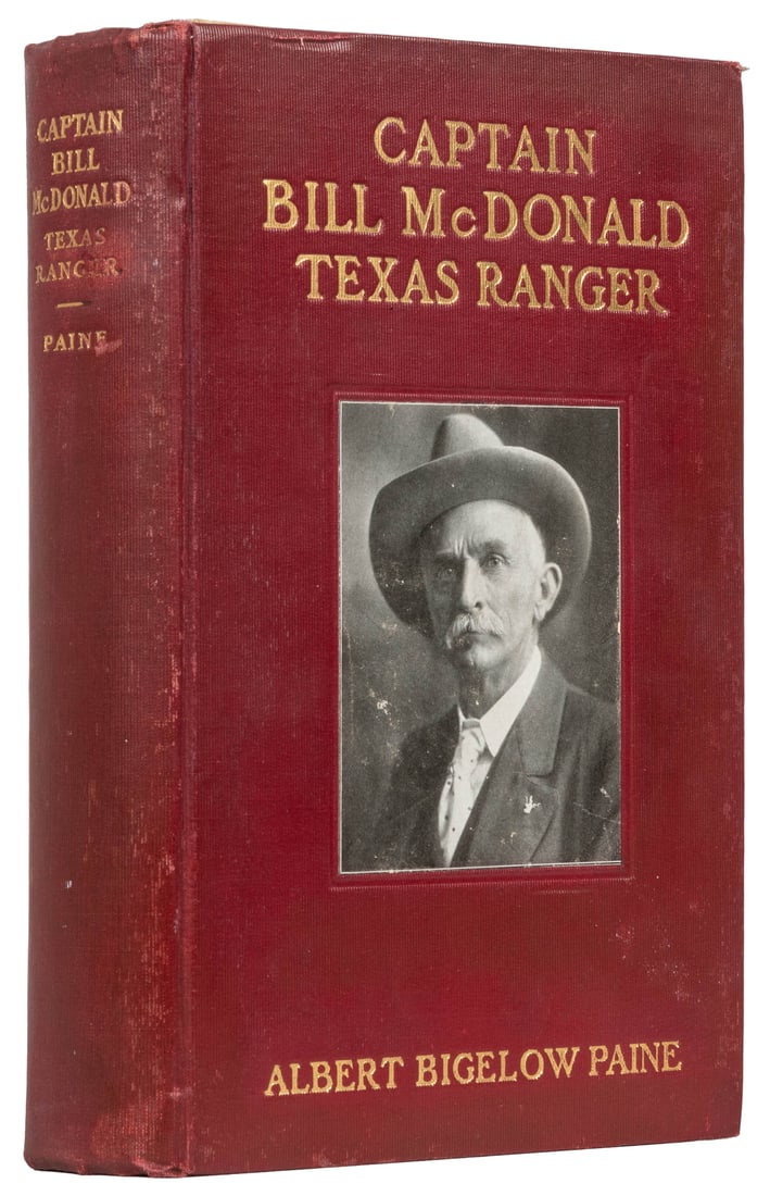 [TEXANA]. [MCDONALD, Captain Bill (1852-1918), subject]. PA...: [TEXANA]. [MCDONALD, Captain Bill (1852-1918), subject]. PAINE, Albert Bigelow (1861-1937). Captain Bill McDonald Texas Ranger. A Story of Frontier Reform. New York: J. J. Little & Ives Co., 1909. 8vo