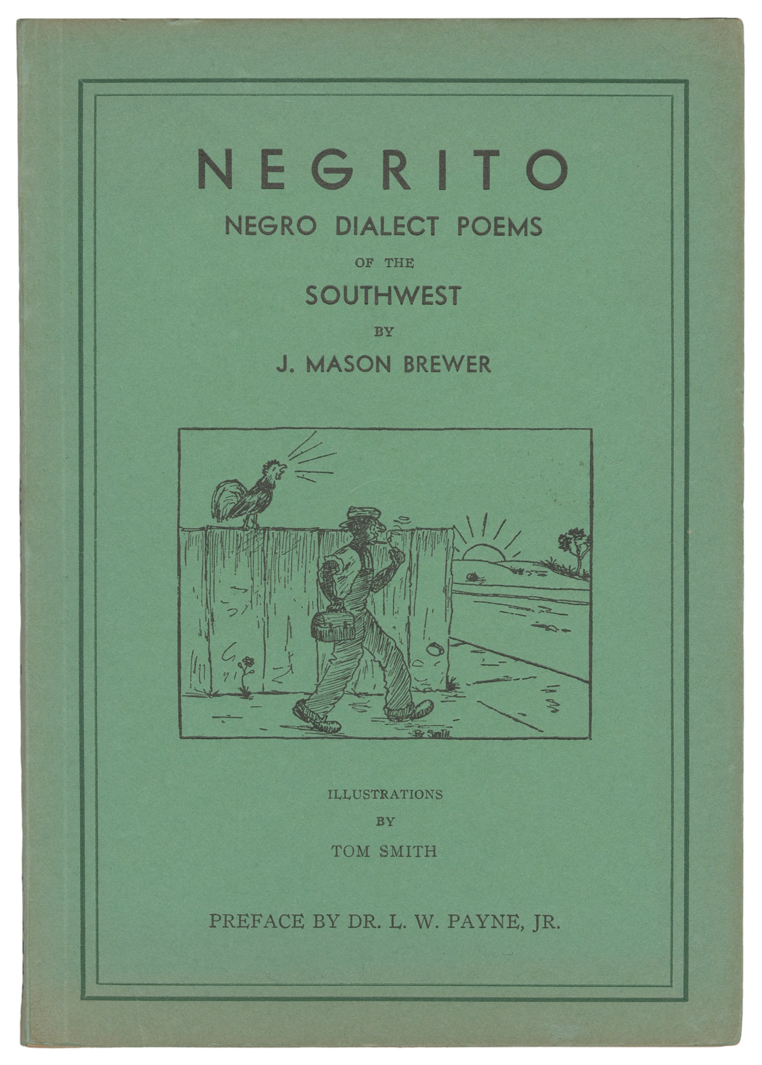 [AFRICAN AMERICANA]. BREWER, J. Mason (1896-1975). Negrito. Negro Dialect Poems of the Southwest.: [AFRICAN AMERICANA]. BREWER, J. Mason (1896-1975). Negrito. Negro Dialect Poems of the Southwest. San Antonio, TX: Naylor Printing Company, 1933. 8vo. Illustrated throughout by Tom Smith. [99] pp. Pub