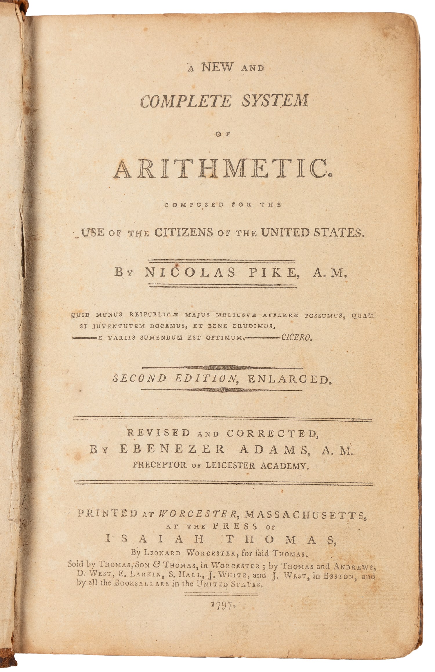 [EARLY AMERICAN PRINTING]. [THOMAS, Isaiah (1749-1831), printer]. PIKE, Nicolas. A New and Complete: [EARLY AMERICAN PRINTING]. [THOMAS, Isaiah (1749-1831), printer]. PIKE, Nicolas. A New and Complete System of Arithmetic.... Worcester: Isaiah Thomas, 1797. 8vo. 516 pp. Contemporary full calf, spine 
