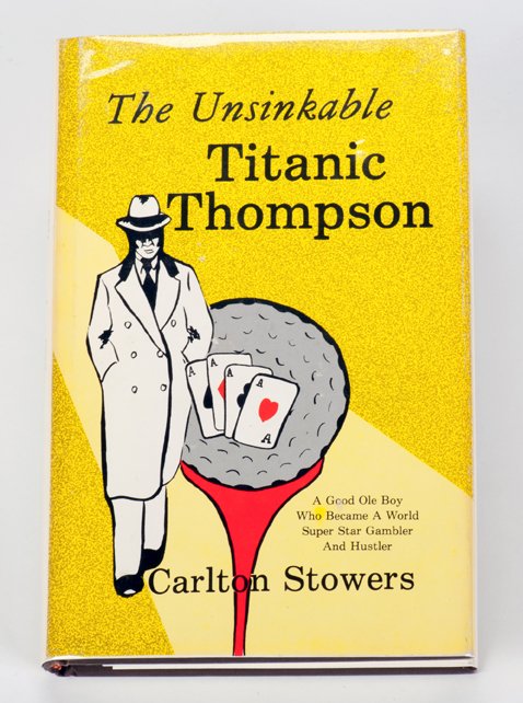Stowers, Carlton. The Unsinkable Titanic Thompson: Stowers, Carlton. The Unsinkable Titanic Thompson. Burnet: Eakin Press, 1982. Brown boards stamped in gold with pictorial jacket. Illustrated. 8vo. Fine