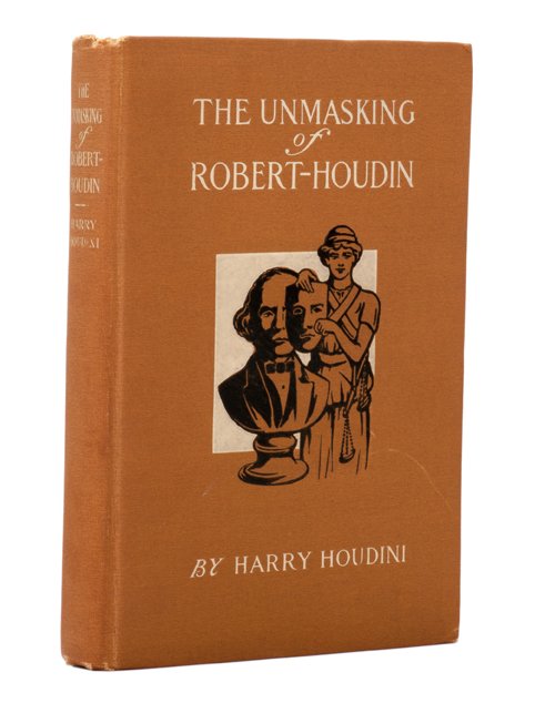 Houdini. The Unmasking of Robert-Houdin - Signed: Houdini, Harry. The Unmasking of Robert-Houdin. New York: The Publisher’s Printing Co., 1908. First edition. Brown cloth stamped in white and black. Portrait frontispiece. Illustrated with plates of