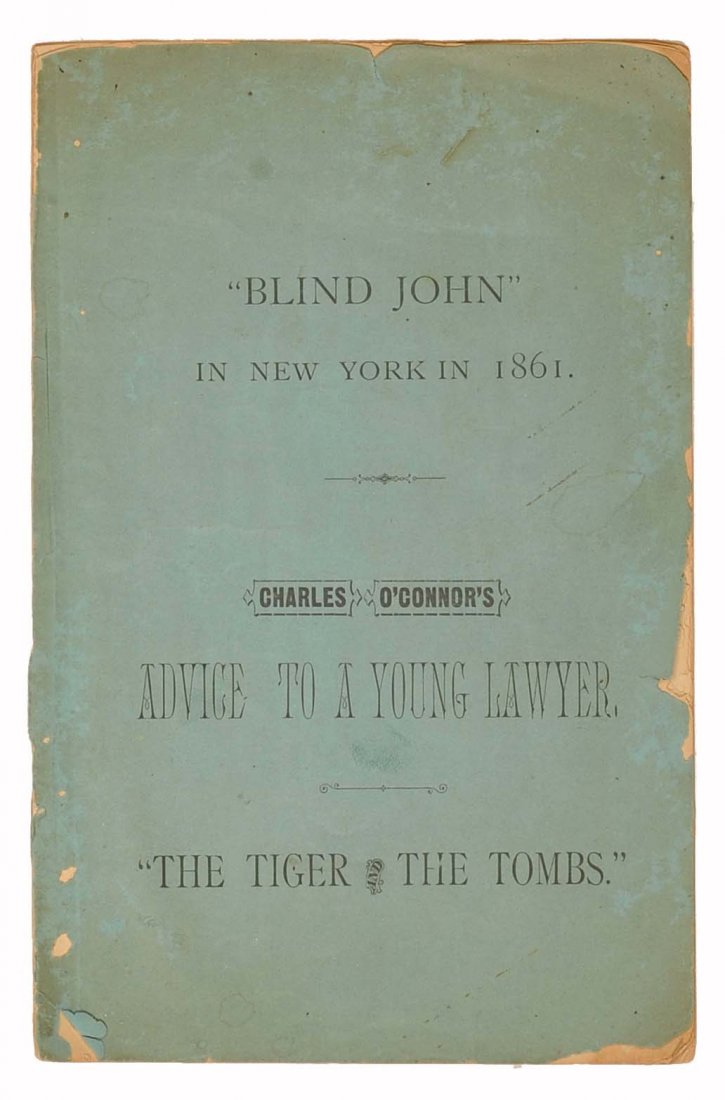 [Newton, John]. “Blind John” In New York in 1861.: [Newton, John]. “Blind John” In New York in 1861. Charles O’Connor’s Advice to a Young Lawyer. “The Tiger and the Tombs.” Brattleboro, Vermont: J.G. Ullery, 1885. Printed wrappers. 8vo. La