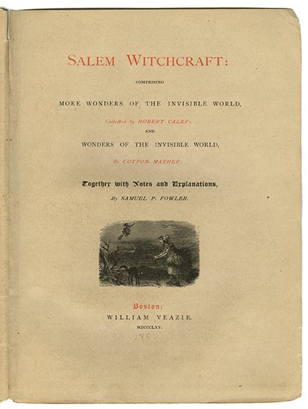 Fowler, Samuel P. Salem Witchcraft. Boston, 1865: Fowler, Samuel P. Salem Witchcraft. Boston: William Veazie, 1865. One of 250 copies printed. Pebbled cloth, disbound. Title page engraving. 8vo. Bearing Houdini’s bookplate on the front pastedown. S