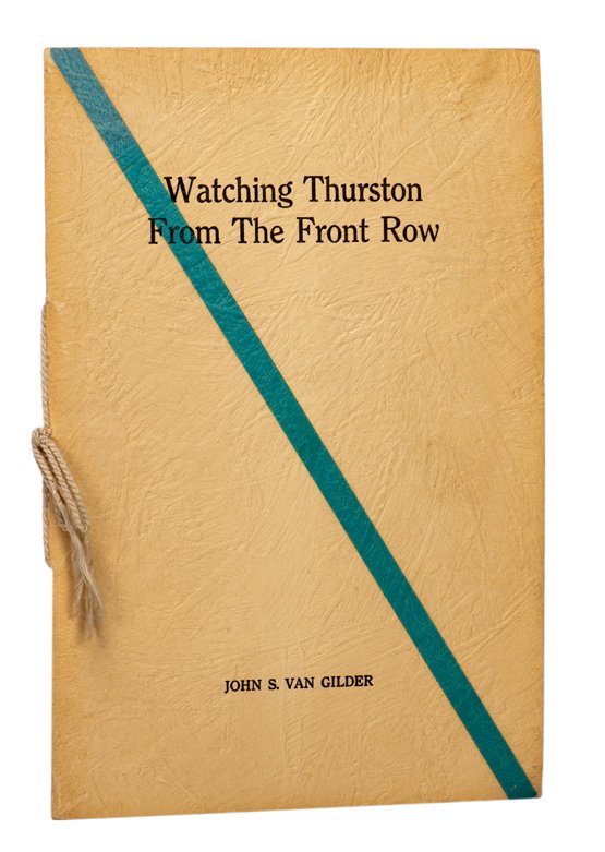 Van Gilder, J. S. Watching Thurston from the Front Row.: Van Gilder, John S. Watching Thurston from the Front Row. N.p.: Author, [1931]. First edition. Wraps. Photographic frontispiece. 8vo. Very good. Each copy of this scarce publication is unique, in that