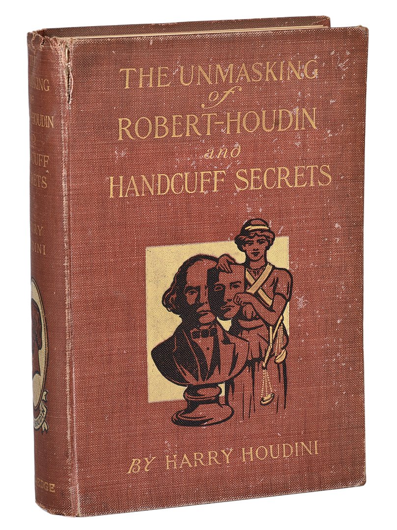 The Unmasking of Robert-Houdin and Handcuff Secrets.: Houdini, Harry. The Unmasking of Robert-Houdin and Handcuff Secrets. London: George Routledge, 1909. Pictorial cloth, illustrated with plates. 8vo. Cloth lightly soiled, spine ends rubbed, minor foxin
