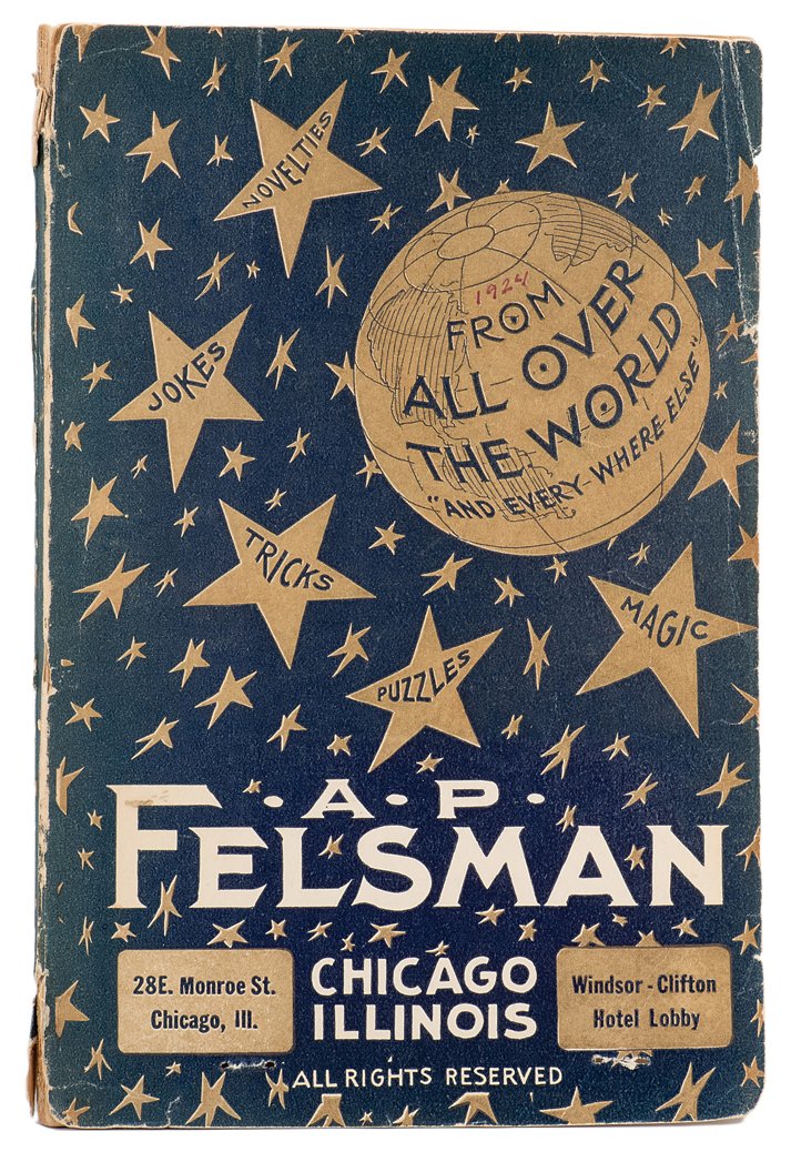Felsman, Arthur P. Novelties – Jokes – Tricks – Puzzles: Felsman, Arthur P. Novelties – Jokes – Tricks – Puzzles – Magic From All Over the World [cover title]. Chicago: Arthur P. Felsman, 1924. Original pictorial wrappers printed in gold and white. 