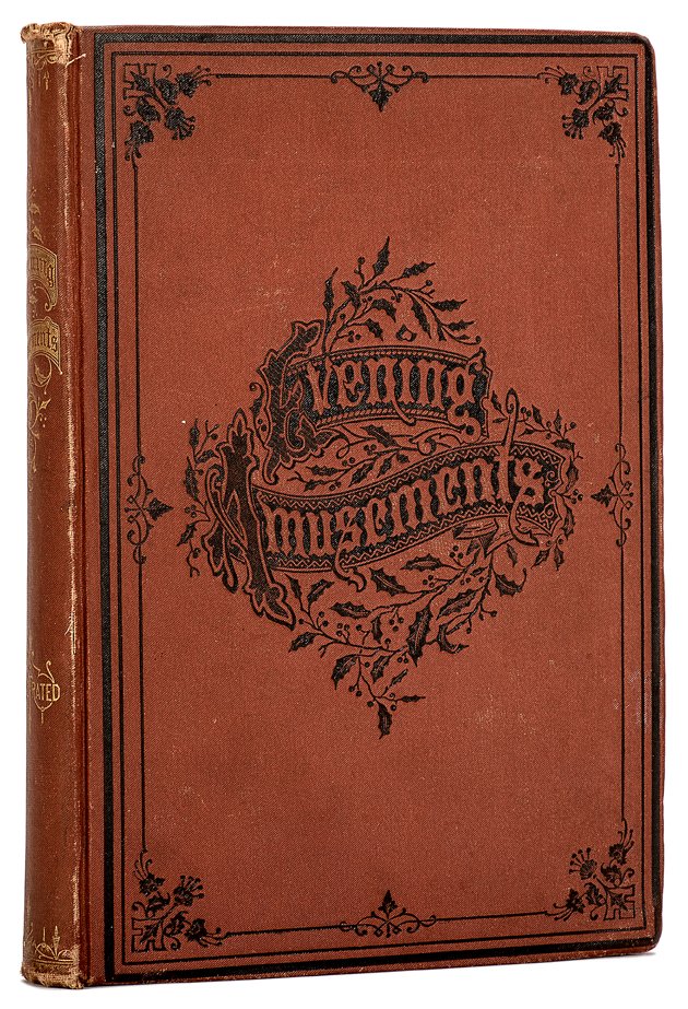 Evening Amusements, or Merry Hours for Merry People: Williams, Henry T. and S. Annie Frost. Evening Amusements, or Merry Hours for Merry People. New York: Henry T. Williams, 1878. Brown cloth embossed and stamped in black and gilt. Illustrated. 8vo. Spi