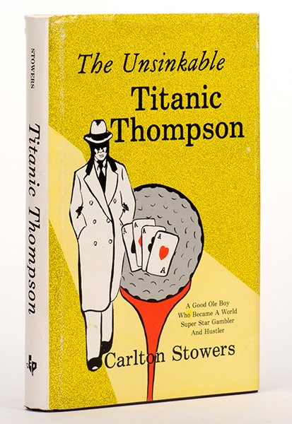 Stowers, Carlton. The Unsinkable Titanic Thompson.: Stowers, Carlton. The Unsinkable Titanic Thompson. Burnet: Eakin Press, 1982. First Edition. Brown boards stamped in gold with pictorial jacket. 8vo. Rear jacket crimped in one corner, else very good.