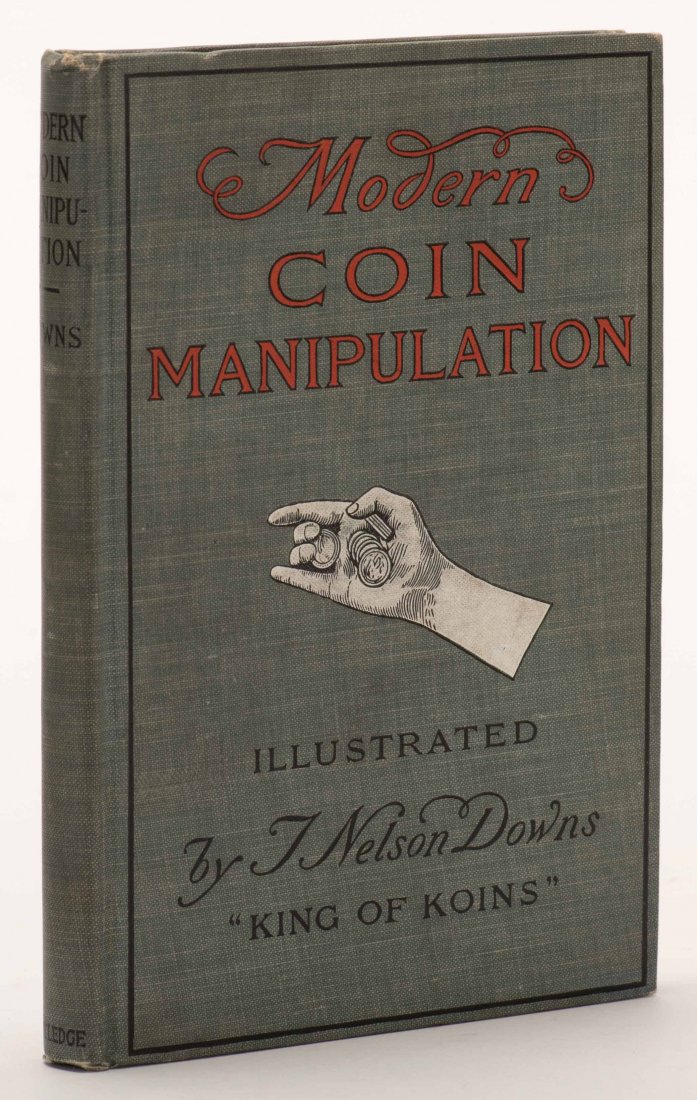 Downs, T. Nelson. Modern Coin Manipulation. New York:: Downs, T. Nelson. Modern Coin Manipulation. New York: George Routledge, [1900]. First American edition. Publishers pictorial cloth stamped in colors. Illustrated. 8vo. Ownership signature on flyleaf. 