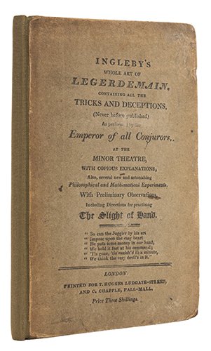 Ingleby, Thomas. Ingleby’s Whole Art of Legerdemain.: Ingleby, Thomas. Ingleby’s Whole Art of Legerdemain. London: T. Hughes and C. Chaple, 1815. Publisher’s gray paper-backed boards. 12mo. p. [i-v] vi-xxiv, [1] 2-106 + 1 [blank]. Full margins, some 