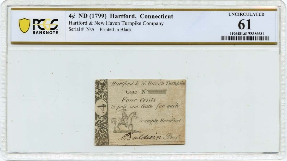 1799, 4 Cents Connecticut Note Hartford & New Haven Turnpike Company PCGS UNC 61: 1799, 4 Cents Connecticut Note Hartford & New Haven Turnpike Company PCGS UNC 61 This 1799, 4 Cents Connecticut Note from the Hartford & New Haven Turnpike Company is a rare colonial currency, graded 