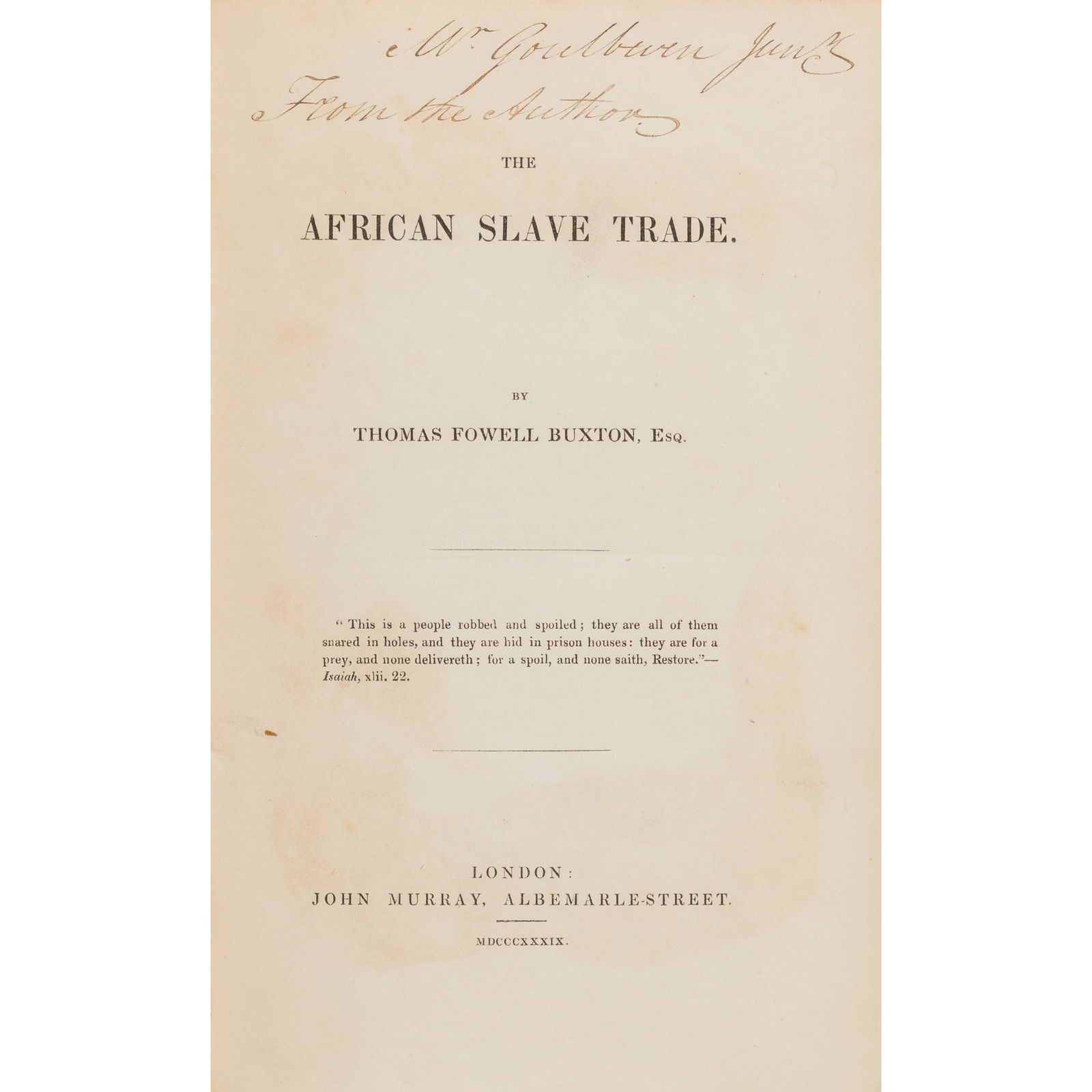 Buxton, Thomas Fowell The African Slave Trade: Buxton, Thomas Fowell The African Slave Trade London: John Murray, 1839. First edition, presentation copy to 'Mr Goulburn Jenks from the author', 8pp. advertisements at end, bookplate of Henry and Ann