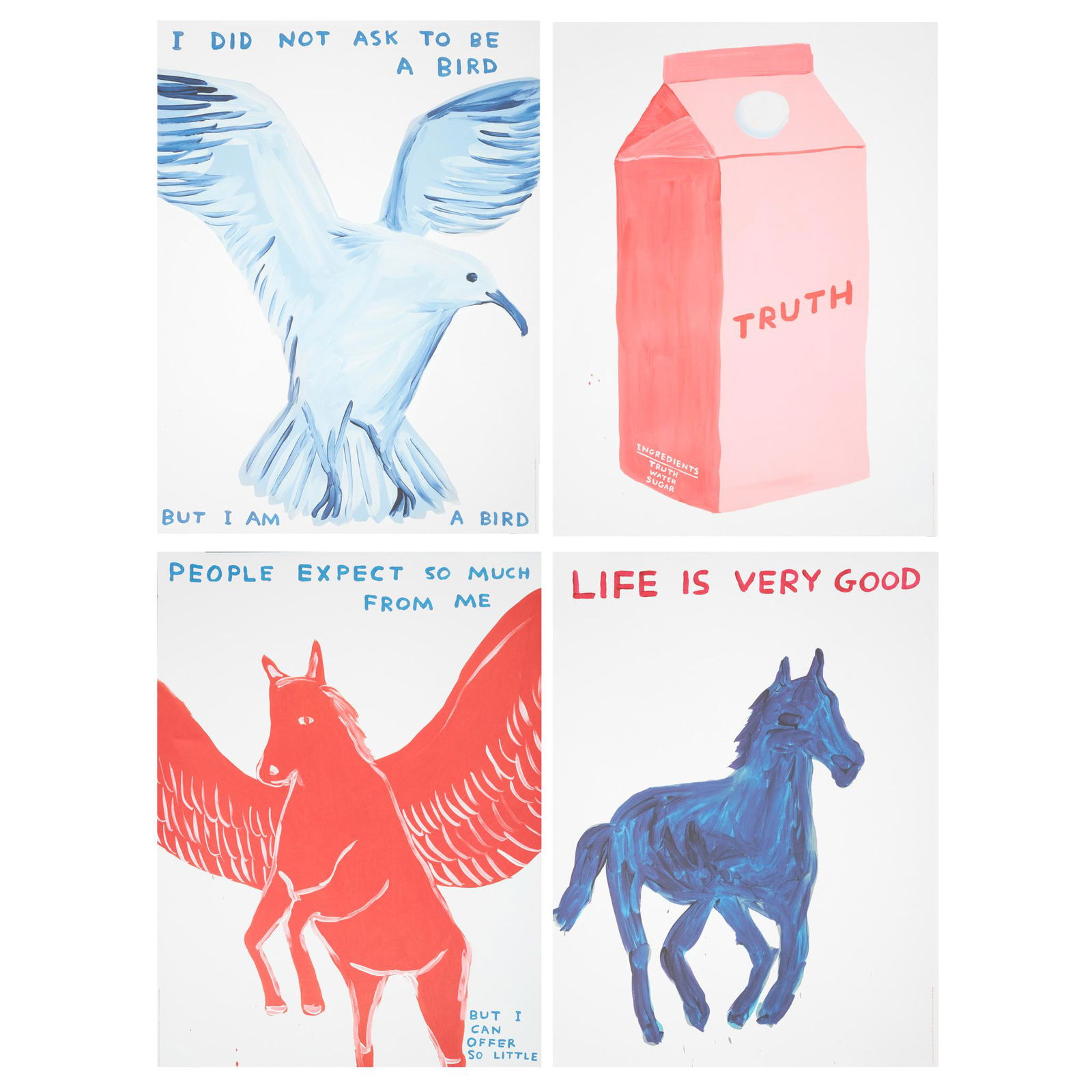 Â§ DAVID SHRIGLEY O.B.E. (BRITISH 1968-) FOUR POSTERS (PEOPLE EXPECT SO MUCH FROM ME, LIFE IS VERY: Â§ DAVID SHRIGLEY O.B.E. (BRITISH 1968-) FOUR POSTERS (PEOPLE EXPECT SO MUCH FROM ME, LIFE IS VERY GOOD, I DID NOT ASK TO BE A BIRD, TRUTH) - 2016-2021 Off-set lithographic posters, from the open ed