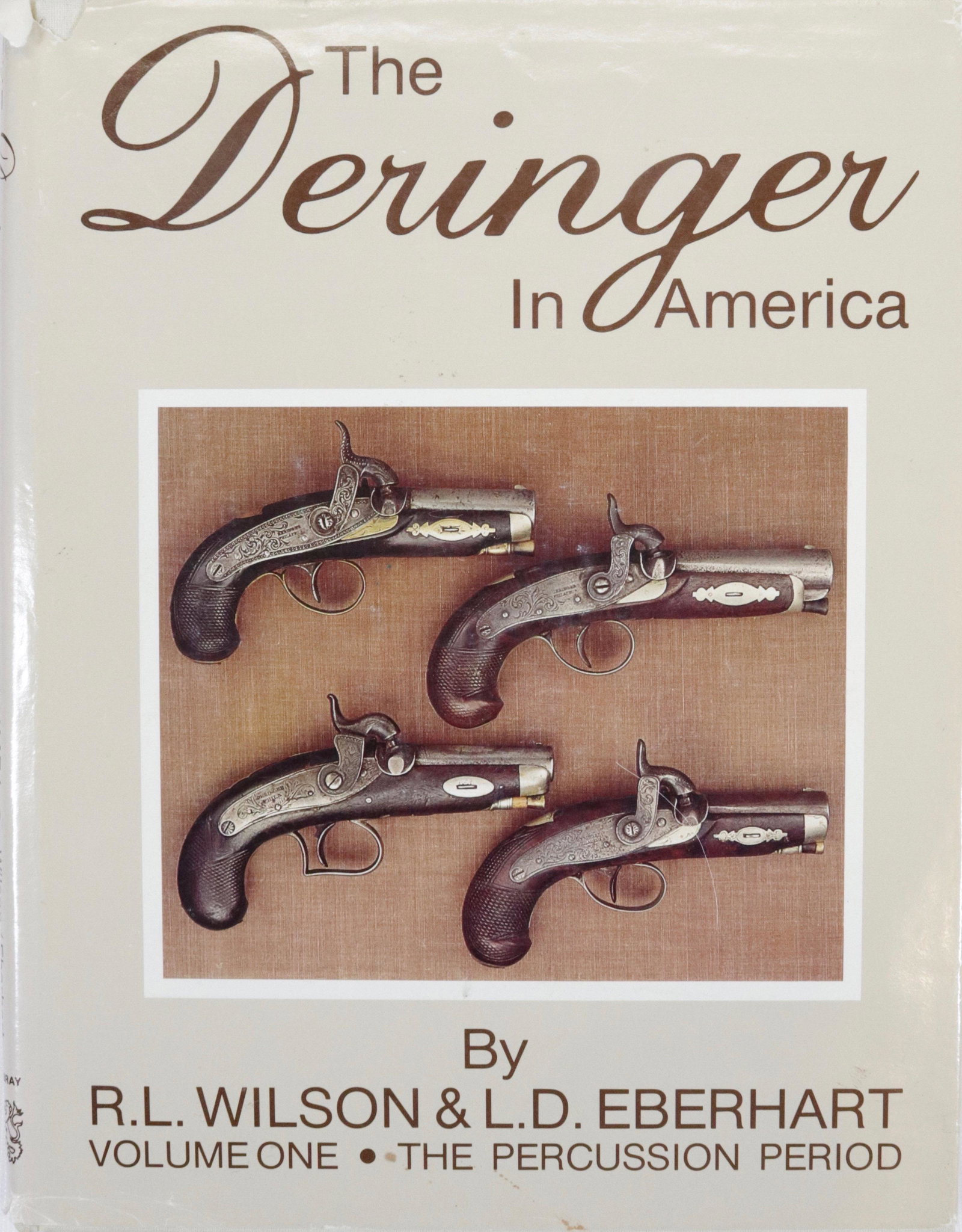 THE DERRINGER IN AMERICA BOOK: BY; R.L. WILSON AND L.D. EBERHART - VOLUME #1 - FIRST EDITION 1985
