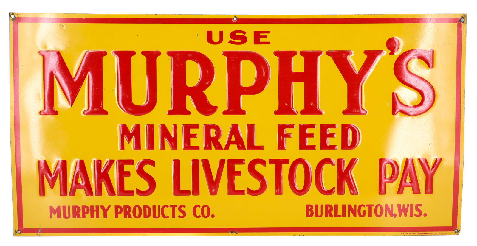 TIN "MURPHY'S MINERAL FEED" SIGN: PAINTED AND EMBOSSED. "USE MURPHY'S MINERAL FEED, MAKES LIVESTOCK PAY, MURPHY PRODUCTS CO., BURLINGTON, WIS. " MRKD. AMERICAN ART WORKS, INC. COSHOCTON, OHIO. 11 3/4" X 23 3/4". PLEASE READ CAREFULLY