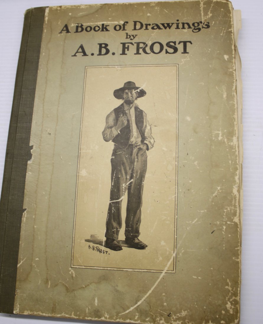 A BOOK OF DRAWINGS BY AB FROST: FIRST EDITION - INTRODUCTION BY: JOEL CHANDLER HARRIS; VERSES BY WALLACE IRWIN; ILLUSTRATED WITH 40 PLATES FROM PAINTINGS BY FROST - 1904 COPYRIGHT