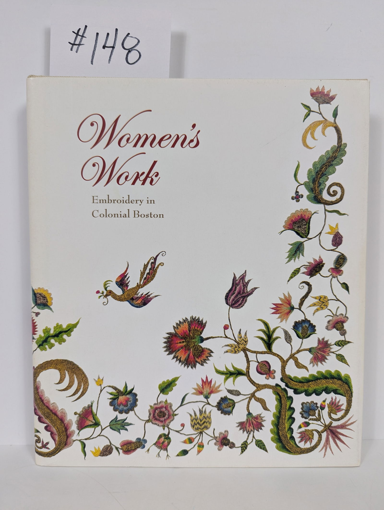 Women’s Work, Embroidery in Colonial Boston by Pamela A. Parmal: First Edition 2012