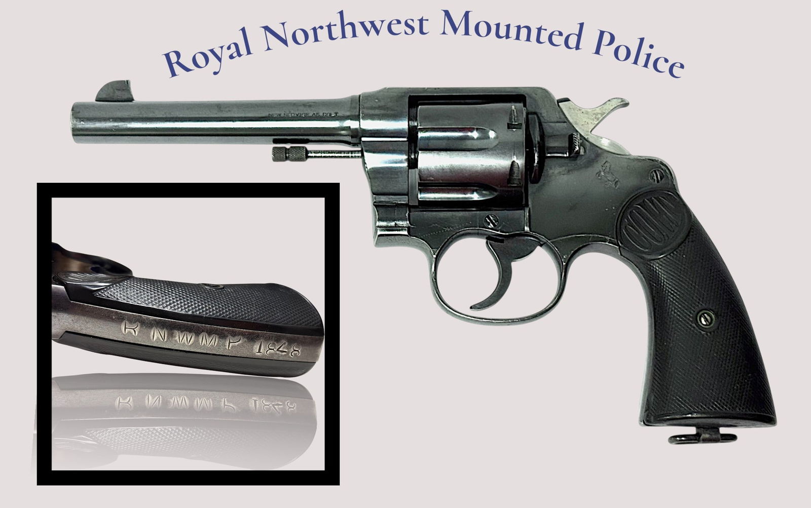 Exceptional MINT 1918 Royal Northwest Mounted Police Colt New Service .45 Colt Revolver: S#: 132420 | Backstrap is stamped “RNWMP 1848” and the bottom of the grip is stamped “MP” | The Royal Northwest Mounted Police (RNWMP), a precursor to the modern RCMP, was esta