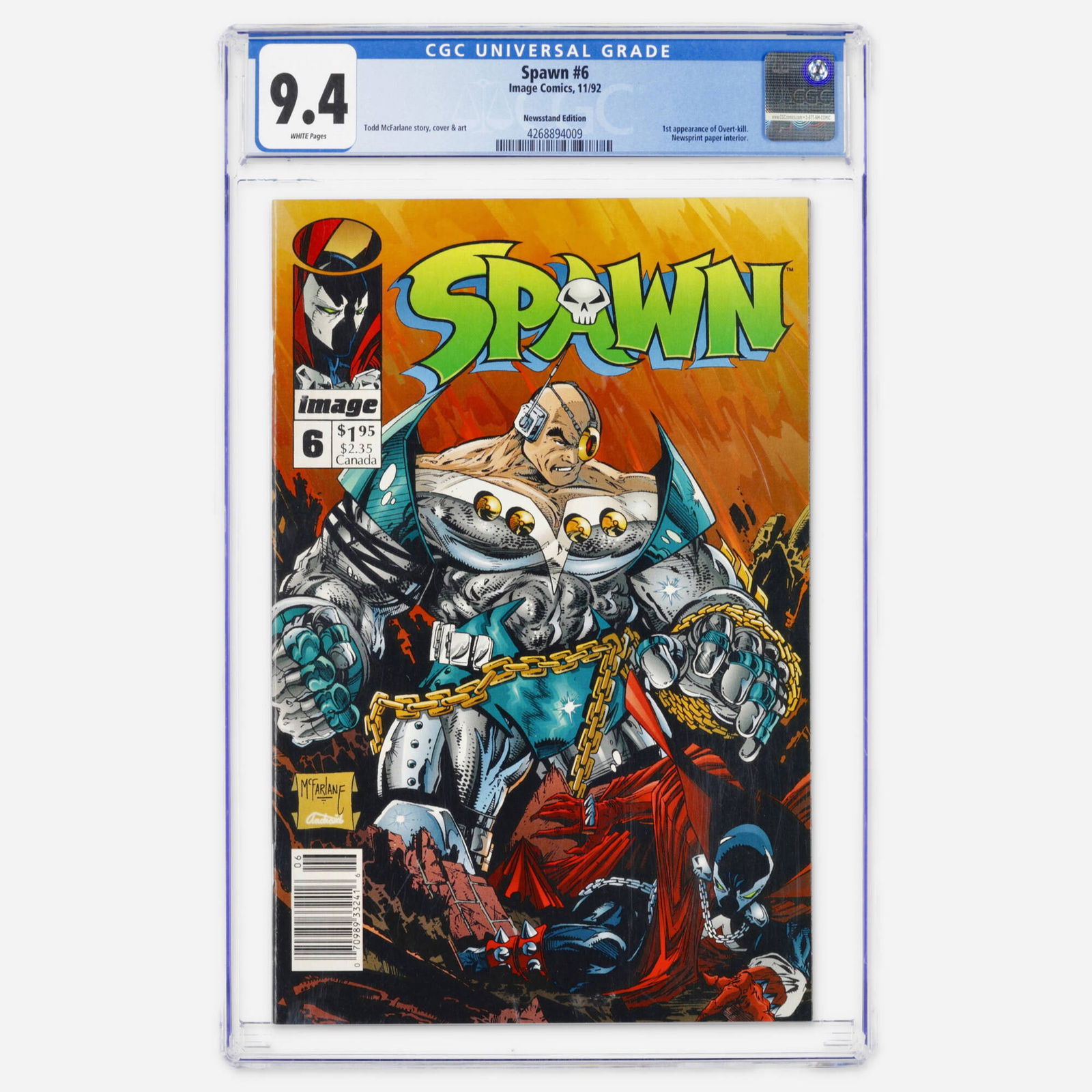 Image Comics Spawn #6 CGC 9.4 Newsstand: Image Comics Spawn #6 CGC 9.4 Newsstand USA, 1992 This Modern Age newsstand variant features the first appearance of Overt-kill. The issue is written and illustrated by Todd McFarlane on newsprint