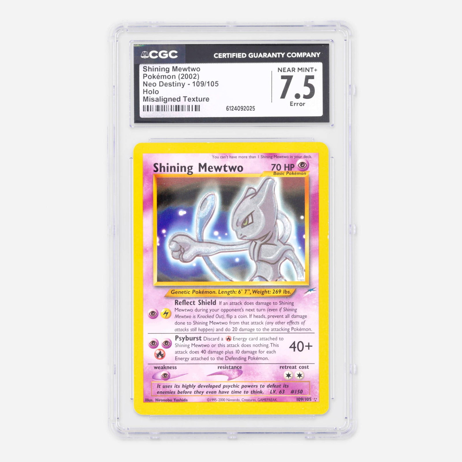 2002 Pokemon Neo Destiny 109/105 Shining Mewtwo Holo Trading Card CGC 7.5 Misaligned Texture Error: 2002 Pokemon Neo Destiny 109/105 Shining Mewtwo Holo Trading Card CGC 7.5 Misaligned Texture Error USA, 2002 CGC#: 6124092025 Population: 61 In 7.5, 274 Higher