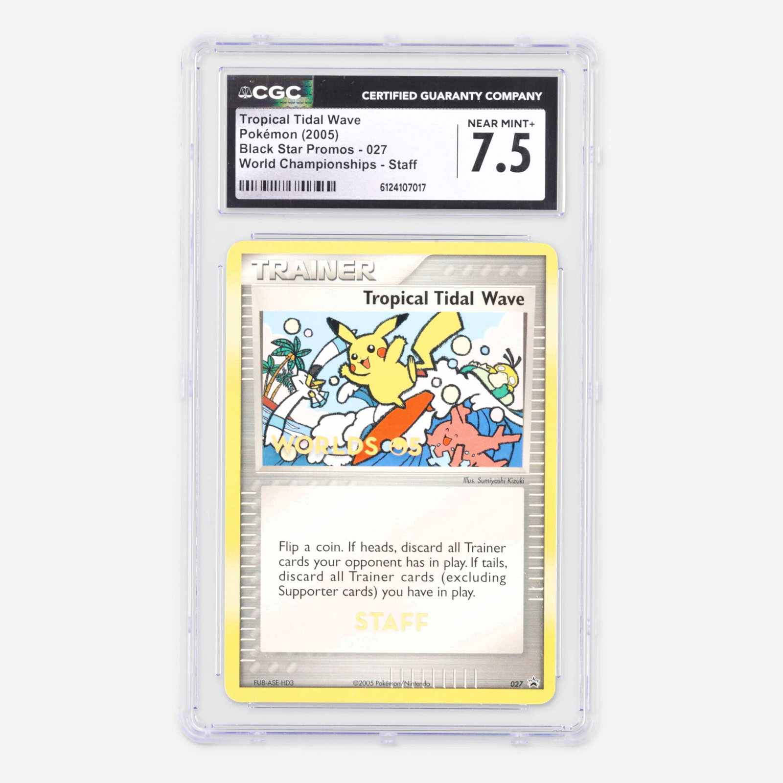 2005 Pokemon Black Star Promos 027 Tropical Tidal Wave World Championships Staff: 2005 Pokemon Black Star Promos 027 Tropical Tidal Wave World Championships Staff Trading Card CGC 7.5 USA, 2005 CGC#: 6124107017 Population: 1 In 7.5, 8 Higher