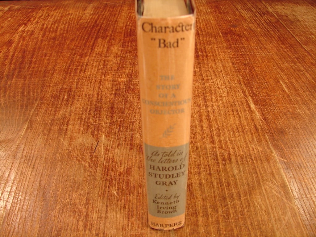 Character Bad A Story of a Conscientious Objector: Character Bad - A Story of a Conscientious Objector. As told through the letters of Harold Studley Gray. Harper Brothers 1934. A 1934 book comprising the letters of Harold Studley Gray, detailing his
