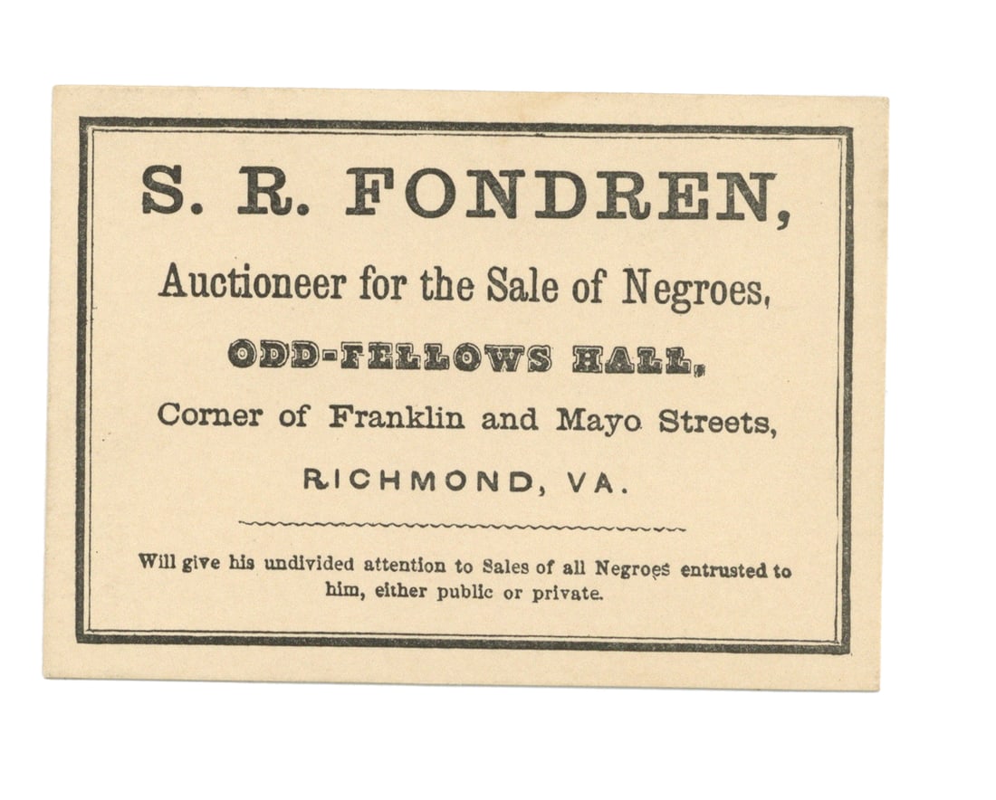 Richmond Slave Trader’s Business Card: Slave dealer S. R. Fondren's business card. Printed cardstock, 2-1/2 x 3-5/8 inches. Richmond, circa 1840's to 1850's. Fine condition. Rare business card from a Richmond slave dealer. Fondren and his 