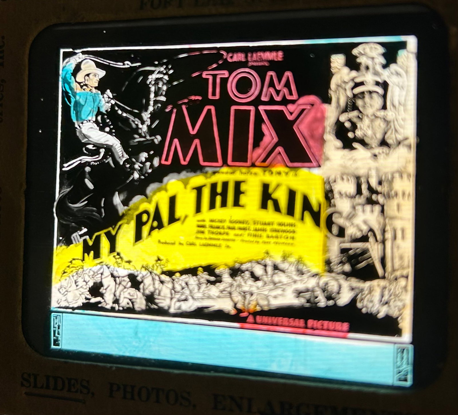 My Pal, the King Starring Tom Mix Consolidated Film Industries, Inc. Slide: From the Estate of Mickey "Rooney, this Consolidated Film Industries, Inc. slide is from the 1932 Universal Pictures film My Pal, the King which starred Tom Mix and a twelve year old Mickey Rooney. Th