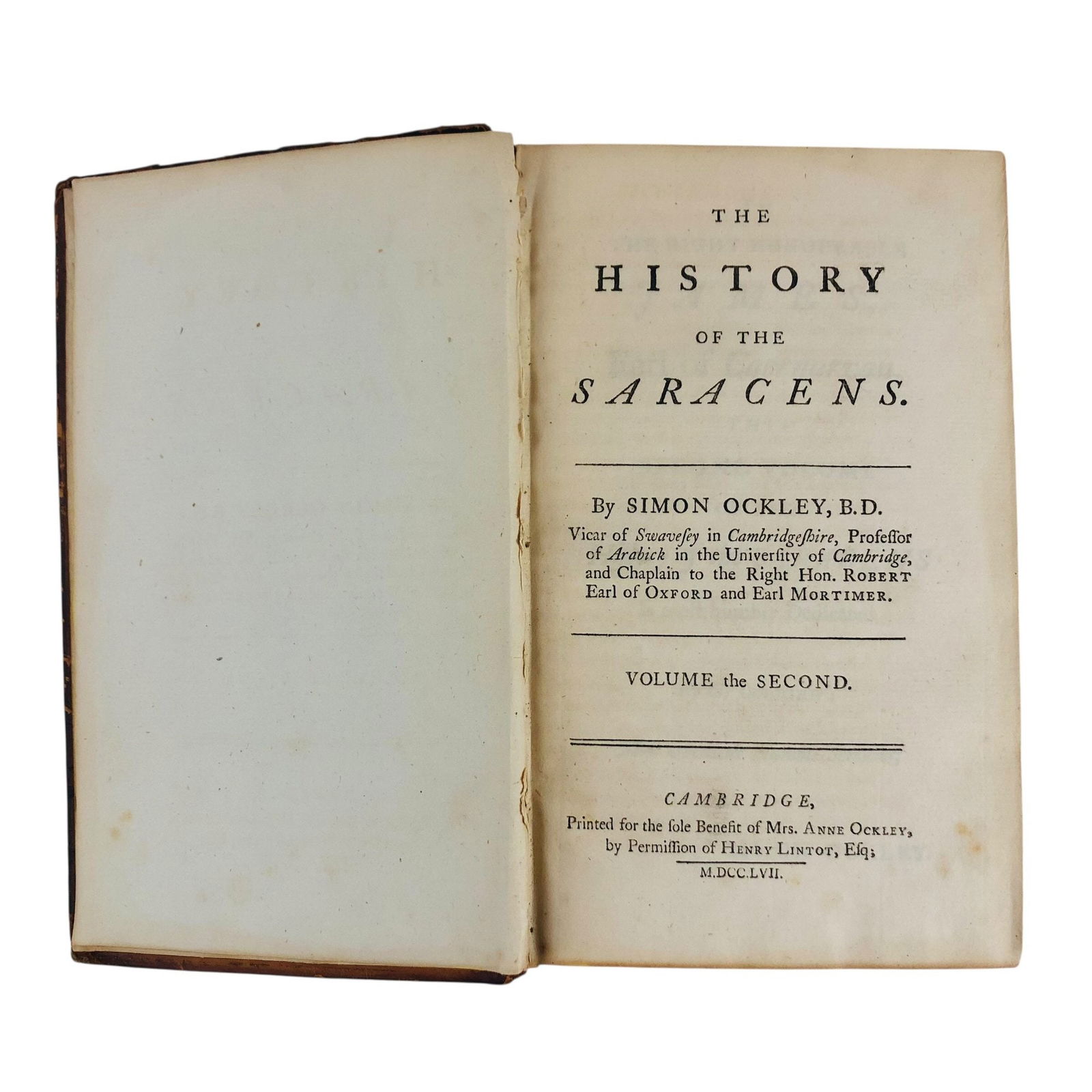 The History Of The Saracens Volume The Second By Simon Ockley, Copyright 1757 - #S8-4: Author: Simon Ockley, B.D., Professor of Arabick at the University of Cambridge. Publication Year: M.DCC.LVII (1757). Publisher: Printed for the sole benefit of Mrs. Anne Ockley, by permission of Henr